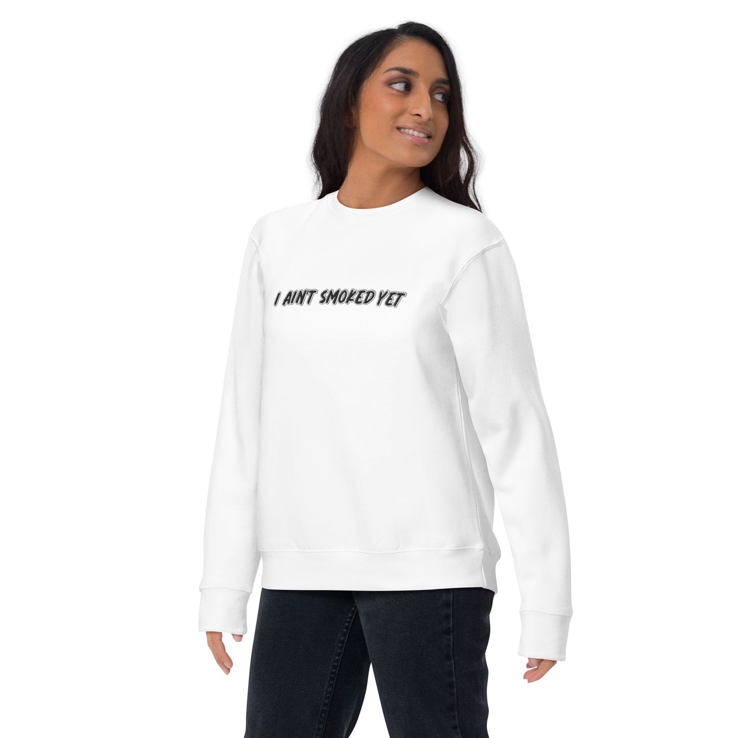 "I Ain't Smoked Yet" Unisex Premium Sweatshirt